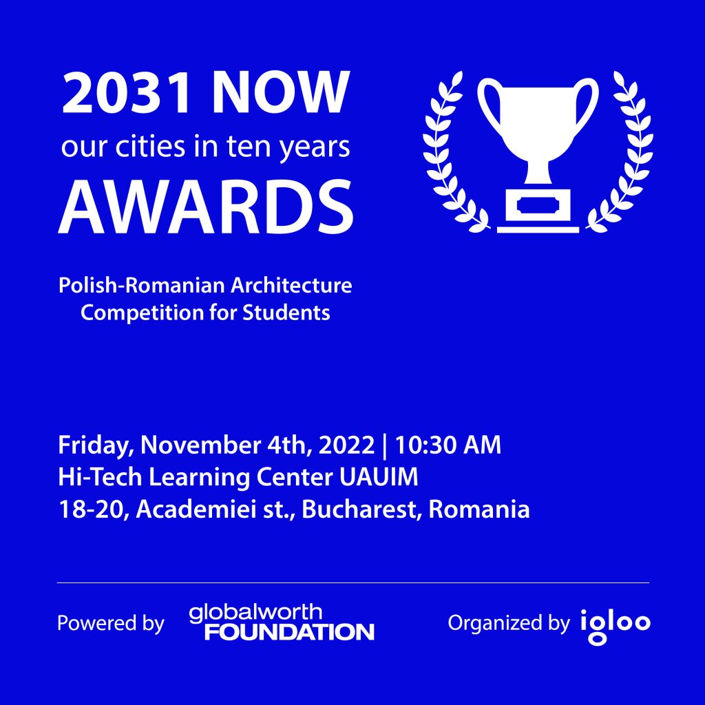 2031 NOW_Awards. Premiile concursului internațional organizat de Fundația Globalworth și Asociația Igloo – Habitat și Arhitectură
