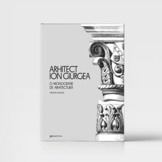 Arhitect Ion Giurgea. O monografie de arhitectură - de Mădălin Ghigeanu