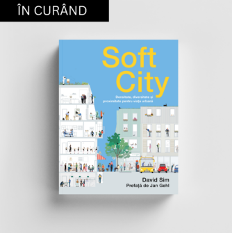 Soft city: densitate, diversitate şi proximitate pentru viaţa urbană de David Sim
