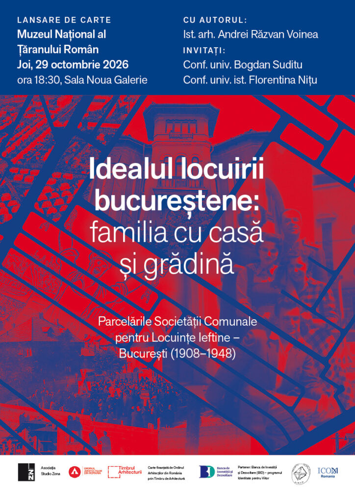 LANSARE DE CARTE IDEALUL LOCUIRII BUCUREȘTENE: FAMILIA CU CASĂ ȘI GRĂDINĂ 29 octombrie, ora 18:30, la Sala Noua Galerie Muzeul Național al Țăranului Român