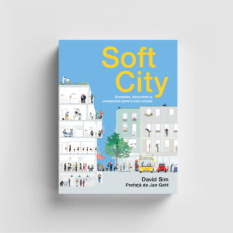 Soft city: densitate, diversitate şi proximitate pentru viaţa urbană de David Sim