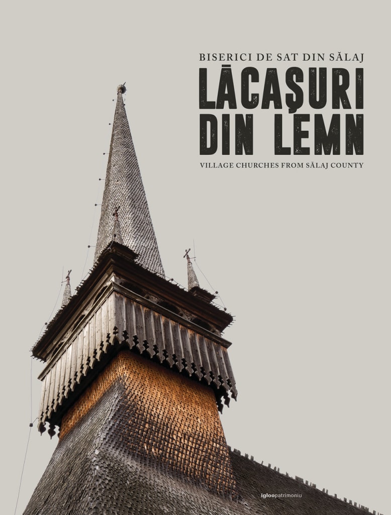 Lăcașuri din lemn. Biserici de sat din Sălaj. Noul album igloopatrimoniu